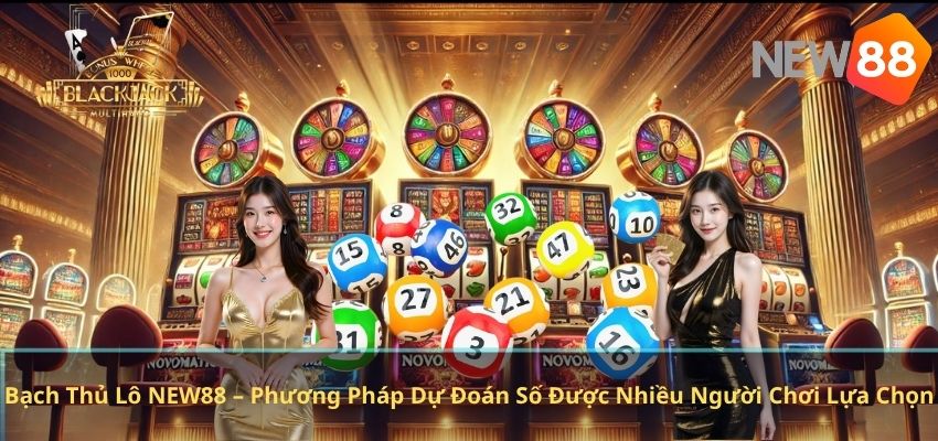 Bạch Thủ Lô NEW88 – Phương Pháp Dự Đoán Số Được Nhiều Người Chơi Lựa Chọn