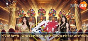 Xì Dách NEW88 – Game Bài Đỉnh Cao, Dễ Chơi Nhưng Đầy Tính Chiến Thuật